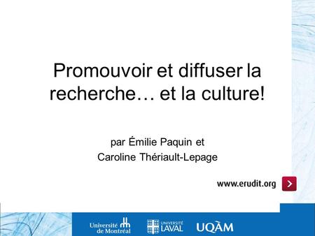 Promouvoir et diffuser la recherche… et la culture! par Émilie Paquin et Caroline Thériault-Lepage.