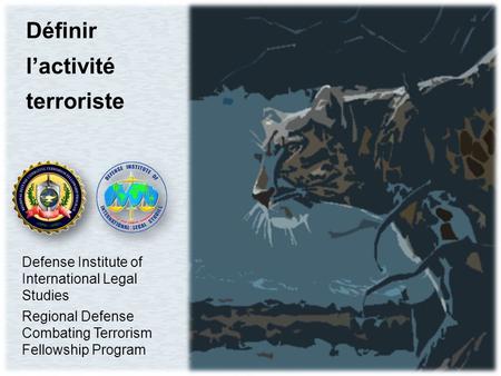 Définir l’activité terroriste Defense Institute of International Legal Studies Regional Defense Combating Terrorism Fellowship Program.