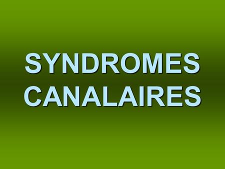 SYNDROMES CANALAIRES.
