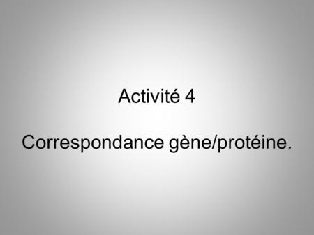 Activité 4 Correspondance gène/protéine.