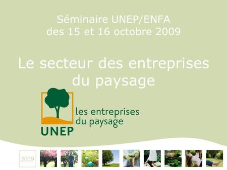 Séminaire UNEP/ENFA des 15 et 16 octobre 2009 Le secteur des entreprises du paysage.