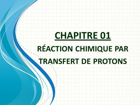 CHAPITRE 01 réaction chimique par transfert de protons
