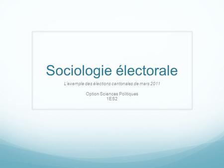 Sociologie électorale L’exemple des élections cantonales de mars 2011 Option Sciences Politiques 1ES2.