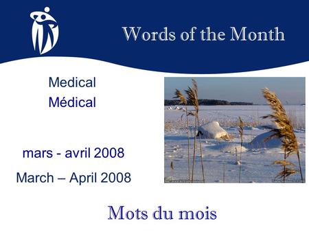 Words of the Month mars - avril 2008 March – April 2008 Mots du mois Medical Médical.