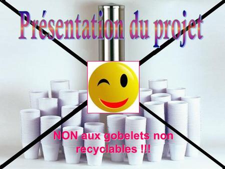 Présentation du projet NON aux gobelets non recyclables !!!