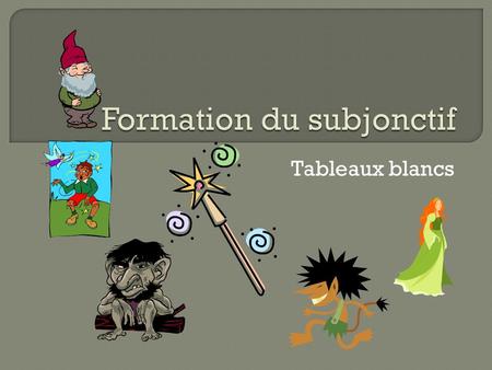 Tableaux blancs.  Descendre/ je  que je descende  Acheter/ vous  que vous achetiez  Prendre/ il  qu’il prenne  Voir/ nous  que nous voyions 