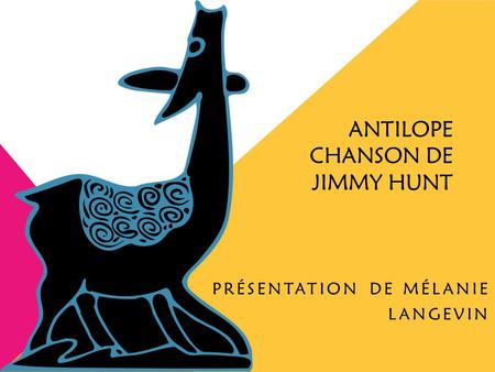 ANTILOPE CHANSON DE JIMMY HUNT PRÉSENTATION DE MÉLANIE LANGEVIN.