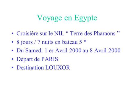 Voyage en Egypte Croisière sur le NIL “ Terre des Pharaons ” 8 jours / 7 nuits en bateau 5 * Du Samedi 1 er Avril 2000 au 8 Avril 2000 Départ de PARIS.