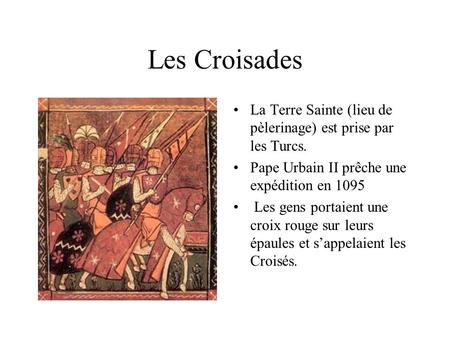 Les Croisades La Terre Sainte (lieu de pèlerinage) est prise par les Turcs. Pape Urbain II prêche une expédition en 1095 Les gens portaient une croix rouge.