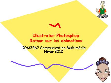 Illustrator Photosphop Retour sur les animations COM3562 Communication Multimédia Hiver 2012.