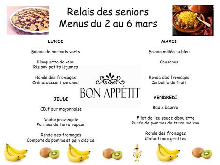 Relais des seniors Menus du 2 au 6 mars LUNDI Salade de haricots verts Blanquette de veau Riz aux petits légumes Ronde des fromages Crème dessert caramel.