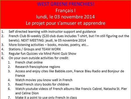 WEST GREENE FRENCHIES! Français I lundi, le 03 novembre 2014 Le projet pour s’amuser et apprendre 1.Self directed learning with instructor support and.