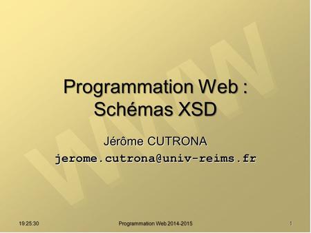 Programmation Web : Schémas XSD Jérôme CUTRONA 19:27:07 Programmation Web 2014-2015 1.