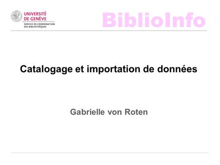 BiblioInfo Catalogage et importation de données Gabrielle von Roten.