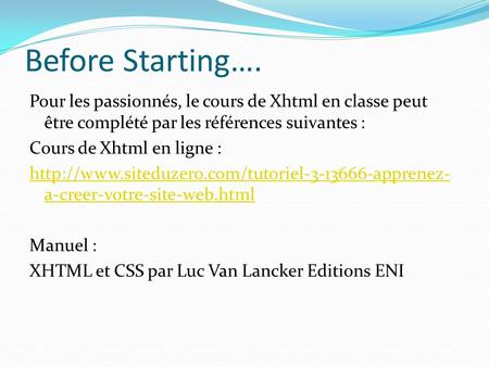 Before Starting…. Pour les passionnés, le cours de Xhtml en classe peut être complété par les références suivantes : Cours de Xhtml en ligne :