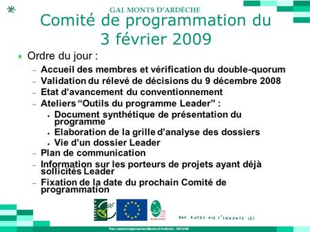 Parc naturel régional des Monts d’Ardèche – 09/12/08 GAL MONTS D’ARDÈCHE Comité de programmation du 3 février 2009 Ordre du jour :  Accueil des membres.