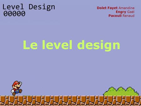 Dolet Fayet Amandine Engry Gaël Pacouil Renaud Le level design.