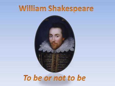 William Shakespeare To be or not to be.
