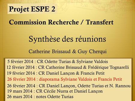 Projet ESPE 2 Synthèse des réunions Commission Recherche / Transfert 5 février 2014 : CR Odette Turias & Sylviane Valdois 12 février 2014 : CR Catherine.
