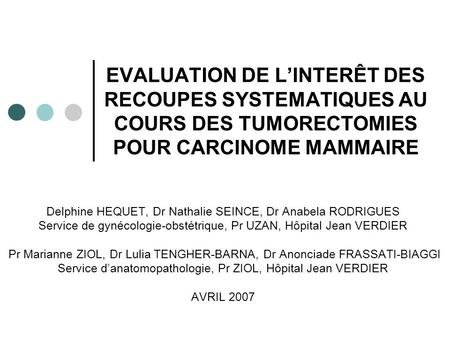 EVALUATION DE L’INTERÊT DES RECOUPES SYSTEMATIQUES AU COURS DES TUMORECTOMIES POUR CARCINOME MAMMAIRE Delphine HEQUET, Dr Nathalie SEINCE, Dr Anabela RODRIGUES.
