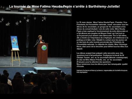 Le 18 mars dernier, Mme Fatima Houda-Pepin, Première Vice- Présidente de l’Assemblée nationale, venait rencontrer tous les élèves de 5e secondaire, un.