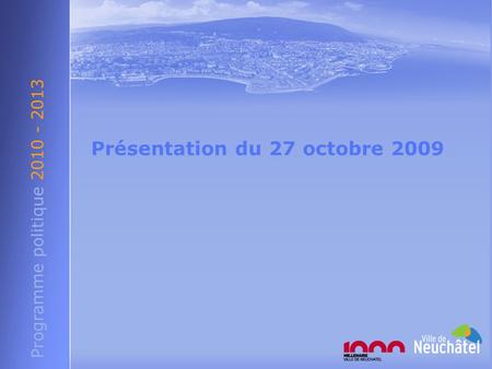 Programme politique 2010 - 2013 Présentation du 27 octobre 2009.