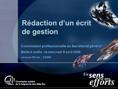 Rédaction d’un écrit de gestion Commission professionnelle du Secrétariat général Boîte à outils - le mercredi 9 avril 2008 Jacques Richer - CSSMI Commission.
