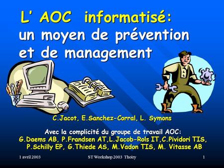 1 avril 2003ST Workshop 2003 Thoiry1 L’ AOC informatisé: C.Jacot, E.Sanchez-Corral, L. Symons un moyen de prévention et de management Avec la complicité.