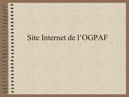 Site Internet de l’OGPAF. Graphisme Equilibre des pages, des couleurs et des formes. Adaptation graphique des services Mise en valeurs des visuels OGPAF.