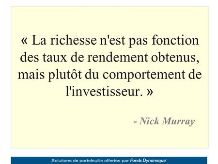 5 + 1 décisions « La richesse n'est pas fonction des taux de rendement obtenus, mais plutôt du comportement de l'investisseur. » - Nick Murray.