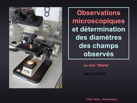 Observations microscopiques et détermination des diamètres des champs observés Le mot ‘’Stérile’’ Nikon 23450S CIVEL Cédric - Microbiologie.