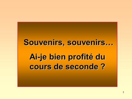 1 Souvenirs, souvenirs… Ai-je bien profité du cours de seconde ?