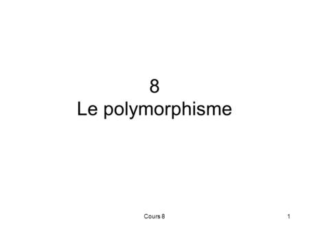12/04/2017 8 Le polymorphisme Cours 8 Cours 8.