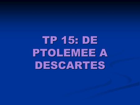 TP 15: DE PTOLEMEE A DESCARTES
