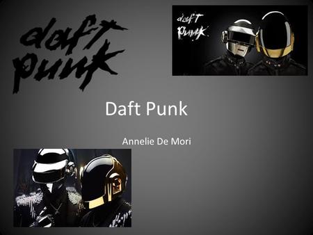 Annelie De Mori Daft Punk. introduction Daft Punk est un groupe de musique avec deux membres. Ils sont d’origine francaise. Ils font de la musique depuis.