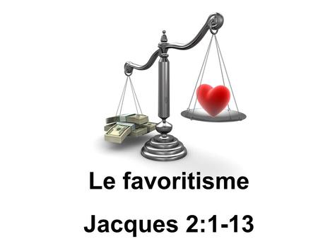 Le favoritisme Jacques 2:1-13.