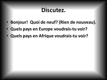 Discutez. Bonjour! Quoi de neuf? (Rien de nouveau).