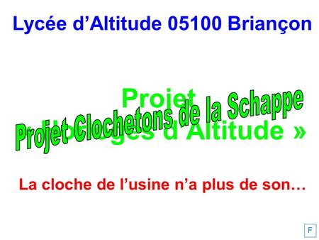 Lycée d’Altitude 05100 Briançon Projet « Horloges d’Altitude » La cloche de l’usine n’a plus de son… F.