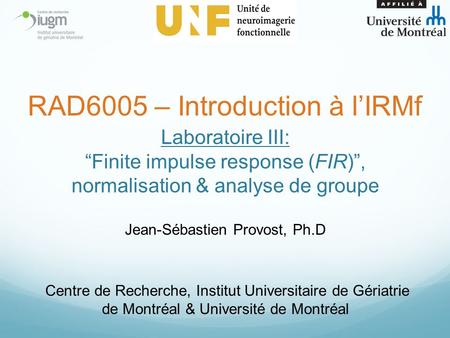 Laboratoire III: “Finite impulse response (FIR)”, normalisation & analyse de groupe Jean-Sébastien Provost, Ph.D Centre de Recherche, Institut Universitaire.