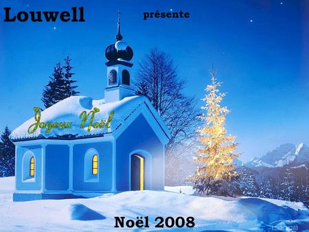 Louwell présente Noël 2008 Si seulement je pouvais être le Père Noël Avec mon beau traîneau et cadeaux essentiels J’irai porter des mots des caresses.