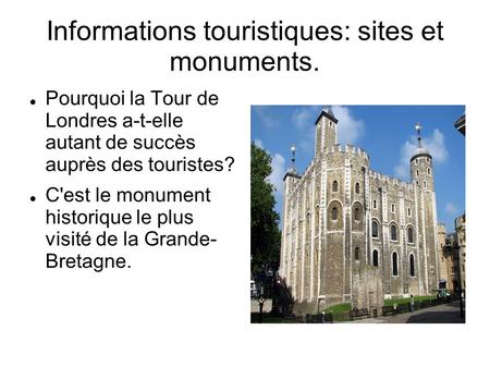 Informations touristiques: sites et monuments. Pourquoi la Tour de Londres a-t-elle autant de succès auprès des touristes? C'est le monument historique.