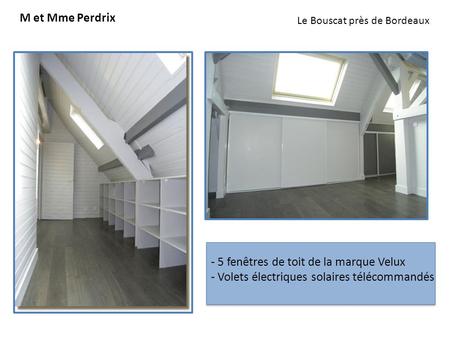 M et Mme Perdrix Le Bouscat près de Bordeaux - 5 fenêtres de toit de la marque Velux - Volets électriques solaires télécommandés.