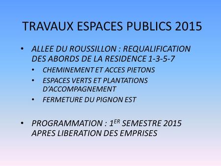 TRAVAUX ESPACES PUBLICS 2015 ALLEE DU ROUSSILLON : REQUALIFICATION DES ABORDS DE LA RESIDENCE 1-3-5-7 CHEMINEMENT ET ACCES PIETONS ESPACES VERTS ET PLANTATIONS.