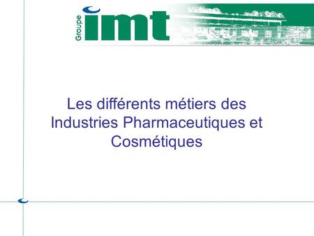 Les différents métiers des Industries Pharmaceutiques et Cosmétiques.