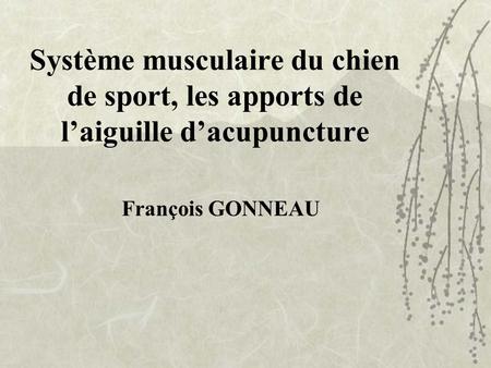 Système musculaire du chien de sport, les apports de l’aiguille d’acupuncture François GONNEAU.