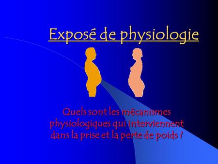 Exposé de physiologie Quels sont les mécanismes physiologiques qui interviennent dans la prise et la perte de poids ?