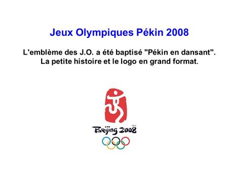 Jeux Olympiques Pékin 2008 L'emblème des J.O. a été baptisé Pékin en dansant. La petite histoire et le logo en grand format.