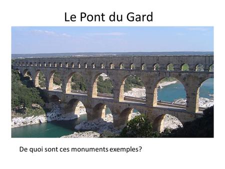 Le Pont du Gard De quoi sont ces monuments exemples?