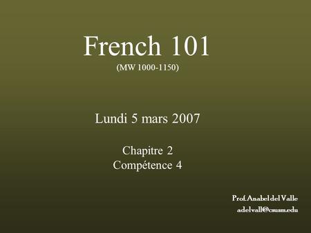 French 101 (MW 1000-1150) Lundi 5 mars 2007 Chapitre 2 Compétence 4 Prof. Anabel del Valle