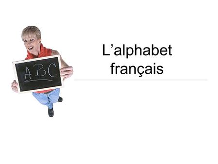 L’alphabet français. Aa comme abeille “Ah” Bb comme bateau “Bé”